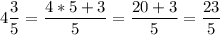 \displaystyle 4\frac{3}{5} = \frac{4*5+3}{5} = \frac{20+3}{5} = \frac{23}{5}