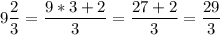 \displaystyle 9\frac{2}{3} = \frac{9*3+2}{3} = \frac{27+2}{3} = \frac{29}{3}