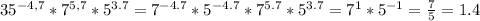 35^{-4,7}*7^{5,7}*5^{3.7}=7^{-4.7}*5^{-4.7}*7^{5.7}*5^{3.7}=7^{1}*5^{-1}= \frac{7}{5}=1.4