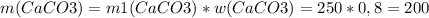 m(CaCO3)=m1(CaCO3)*w(CaCO3)=250*0,8=200