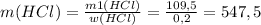 m(HCl)= \frac{m1(HCl)}{w(HCl)} = \frac{109,5}{0,2} =547,5