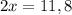 2x=11,8