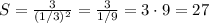 S=\frac{3}{(1/3)^2}=\frac{3}{1/9}=3\cdot9=27