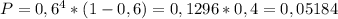 P=0,6^4*(1-0,6)=0,1296*0,4=0,05184