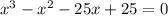 x^3-x^2-25x+25=0