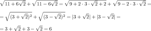 \sqrt{11+6\sqrt2}+\sqrt{11-6\sqrt2}=\sqrt{9+2\cdot3\cdot \sqrt2+2}+\sqrt{9-2\cdot 3\cdot \sqrt2}=\\\\=\sqrt{(3+\sqrt2)^2}+\sqrt{(3-\sqrt2)^2}=|3+\sqrt2|+|3-\sqrt2|=\\\\=3+\sqrt2+3-\sqrt2=6