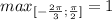 max_{[- \frac{2 \pi }{3}; \frac{ \pi }{2} ]} =1