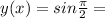 y(x)=sin \frac{ \pi }{2} =