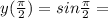 y( \frac{ \pi }{2} )=sin \frac{ \pi }{2} =