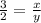 \frac{3}{2}=\frac{x}{y}