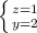 \left \{ {{z=1} \atop {y=2}} \right.