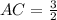 AC= \frac{3}{2}