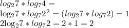 log_{2}7*log_{7}4=&#10;&#10;log_{2}7*log_{7}2^{2}=(log_{2}7*log_{7}2 )=1&#10;&#10;2log_{2}7*log_{7}2=2*1=2