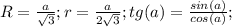 R= \frac{a}{ \sqrt{3} } ; r= \frac{a}{2 \sqrt{3} } ; tg (a)= \frac{sin(a)}{cos(a)} ;