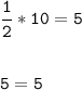 \tt\displaystyle \frac{1}{2}*10=5\\\\\\5=5