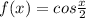 \dispaystyle f(x)=cos \frac{x}{2}