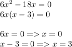 6x^2-18x=0 \\ 6x(x-3)=0 \\ \\ 6x=0 =x=0 \\ x-3=0 =x=3