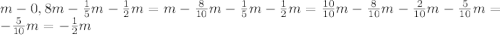 m-0,8m- \frac{1}{5}m- \frac{1}{2} m=m- \frac{8}{10} m- \frac{1}{5}m- \frac{1}{2} m=\frac{10}{10} m- \frac{8}{10} m- \frac{2}{10}m- \frac{5}{10} m=- \frac{5}{10} m=- \frac{1}{2} m