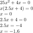 25 x^{2} +4x=0 \\ x(2.5x+4)=0 \\ x=0 \\ 2.5x+4=0 \\ 2.5x=-4 \\ x=-1.6 \\