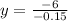 y= \frac{-6}{-0.15}