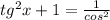 tg ^{2} x+1= \frac{1}{cos ^{2} }