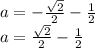 a=-\frac{\sqrt{2}}{2}-\frac{1}{2}\\&#10;a=\frac{\sqrt{2}}{2}-\frac{1}{2}