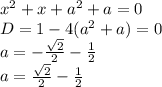 x^2+x+a^2+a=0\\&#10;D=1-4(a^2+a)=0\\&#10;a=-\frac{\sqrt{2}}{2}-\frac{1}{2}\\&#10;a=\frac{\sqrt{2}}{2}-\frac{1}{2}