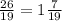 \frac{26}{19}= 1 \frac{7}{19}