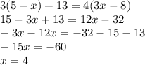 3(5-x)+13=4(3x-8) \\ 15-3x+13=12x-32 \\ -3x-12x=-32-15-13 \\ -15x=-60 \\ x=4