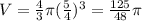 V= \frac{4}{3}\pi (\frac{5}{4})^3= \frac{125}{48}\pi