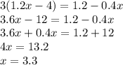 3(1.2x-4)=1.2-0.4x \\ 3.6x-12=1.2-0.4x \\ 3.6x+0.4x=1.2+12 \\ 4x=13.2 \\ x=3.3