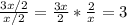 \frac{3x/2}{x/2}= \frac{3x}{2}* \frac{2}{x}=3