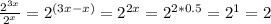 \frac{2^{3x}}{2^{x}}=2^{(3x-x)}=2^{2x} =2^{2*0.5}=2^{1}=2