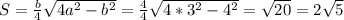 S= \frac{b}{4} \sqrt{4a ^{2}-b ^{2} } =\frac{4}{4} \sqrt{4*3 ^{2}-4 ^{2} } = \sqrt{20}=2 \sqrt{5}