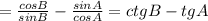 =\frac{cosB}{sinB}-\frac{sinA}{cosA}=ctgB-tgA