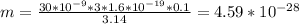 m= \frac{ 30*10^{-9} *3* 1.6*10^{-19}*0.1 }{3.14} = 4.59*10^{-28}