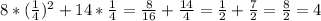 8*(\frac{1}{4})^2+14* \frac{1}{4} =&#10; \frac{8}{16} + \frac{14}{4} = \frac{1}{2} + \frac{7}{2} = \frac{8}{2} =4