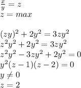 \frac{x}{y}=z\\&#10;z=max\\\\&#10;(zy)^2+2y^2=3zy^2\\&#10;z^2y^2+2y^2=3zy^2\\&#10;z^2y^2-3zy^2+2y^2=0\\&#10;y^2(z-1)(z-2)=0\\ &#10; y \neq 0\\&#10;z=2&#10;