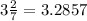 3 \frac{2}{7} =3.2857