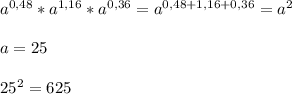 a^{0,48}*a^{1,16}*a^{0,36}=a^{0,48+1,16+0,36}=a^2\\\\a=25\\\\25^2=625