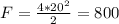 F= \frac{4*20^2}{2}=800