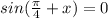 sin( \frac{ \pi }{4} +x)=0