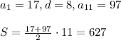 a_1=17, d=8, a_{11}=97\\\\S=\frac{17+97}{2}\cdot 11=627