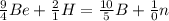 \frac{9}{4} Be+ \frac{2}{1}H = \frac{10}{5} B+ \frac{1}{0} n