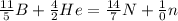 \frac{11}{5} B + \frac{4}{2} He = \frac{14}{7} N + \frac{1}{0} n