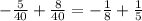 - \frac{5}{40} + \frac{8}{40} =- \frac{1}{8}+ \frac{1}{5}