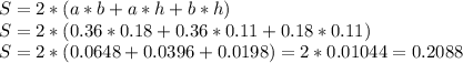 S=2*(a*b+a*h+b*h) \\ S=2*(0.36*0.18+0.36*0.11+0.18*0.11) \\ S=2*(0.0648+0.0396+0.0198)=2*0.01044=0.2088