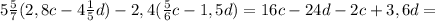 5\frac{5}{7} ( 2,8c - 4 \frac{1}{5}d) - 2,4 ( \frac{5}{6} c - 1,5d)=16c-24d-2c+3,6d=