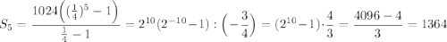 \displaystyle S_5 = \frac{1024\Big((\frac 1 4)^5-1 \Big)}{\frac 1 4 -1} = 2^{10}(2^{-10}-1)} : \Big(-\frac{3}{4}\Big) = (2^{10}-1)\cdot \frac 4 3 = \frac{4096 - 4}{3} = 1364