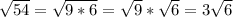 \sqrt{54}=\sqrt{9*6}=\sqrt{9}*\sqrt{6}=3\sqrt{6}